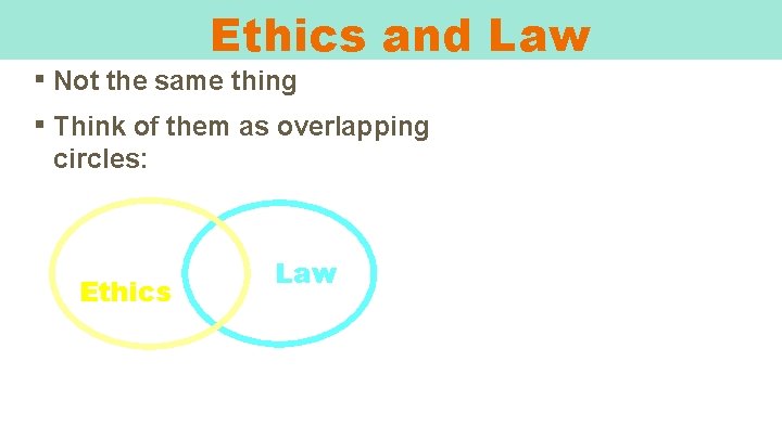 Ethics and Law ▪ Not the same thing ▪ Think of them as overlapping
