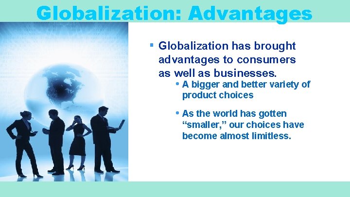 Globalization: Advantages ▪ Globalization has brought advantages to consumers as well as businesses. •