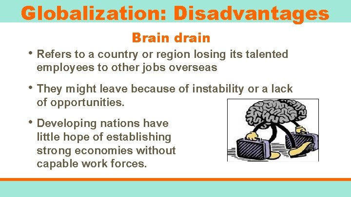 Globalization: Disadvantages Brain drain • Refers to a country or region losing its talented