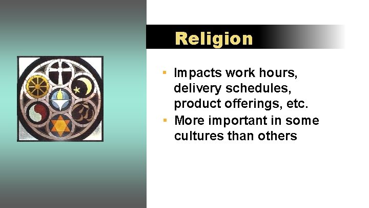 Religion ▪ Impacts work hours, delivery schedules, product offerings, etc. ▪ More important in
