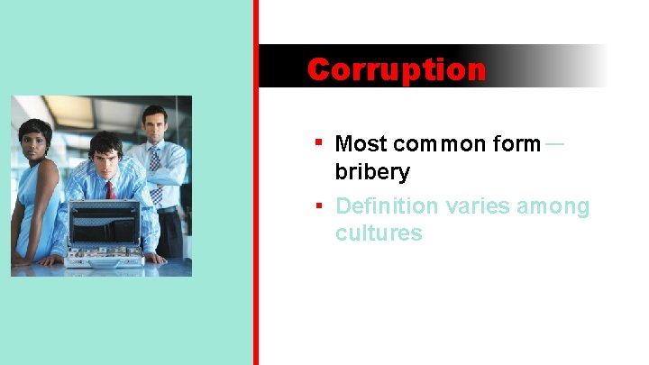 Corruption ▪ Most common form— bribery ▪ Definition varies among cultures 
