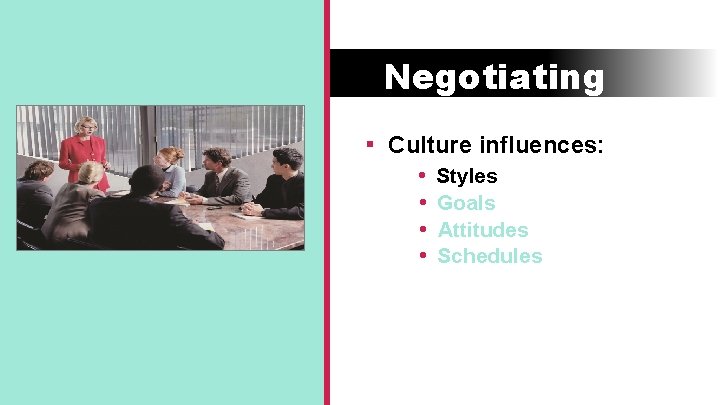Negotiating ▪ Culture influences: • • Styles Goals Attitudes Schedules 