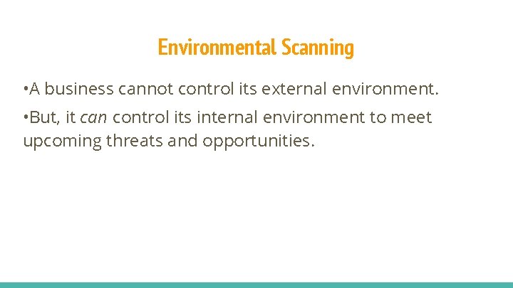 Environmental Scanning • A business cannot control its external environment. • But, it can