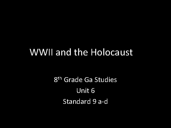 WWII and the Holocaust 8 th Grade Ga Studies Unit 6 Standard 9 a-d