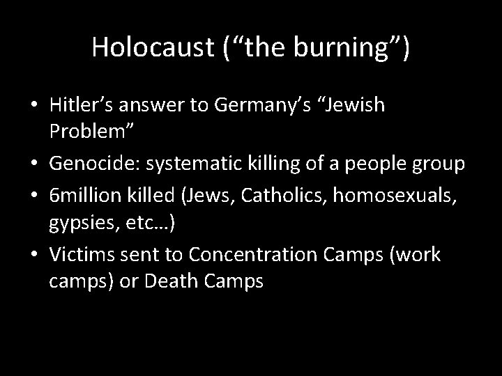 Holocaust (“the burning”) • Hitler’s answer to Germany’s “Jewish Problem” • Genocide: systematic killing