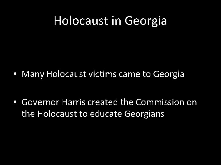 Holocaust in Georgia • Many Holocaust victims came to Georgia • Governor Harris created