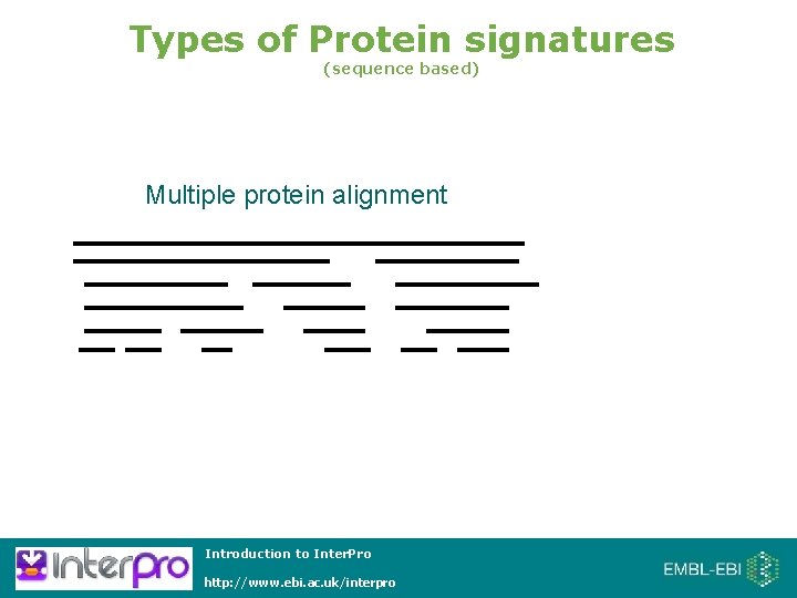 Types of Protein signatures (sequence based) Multiple protein alignment Introduction to Inter. Pro http: