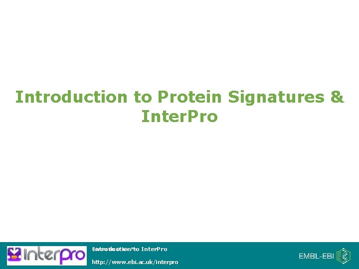 Introduction to Protein Signatures & Inter. Pro Introduction to Inter. Pro http: //www. ebi.