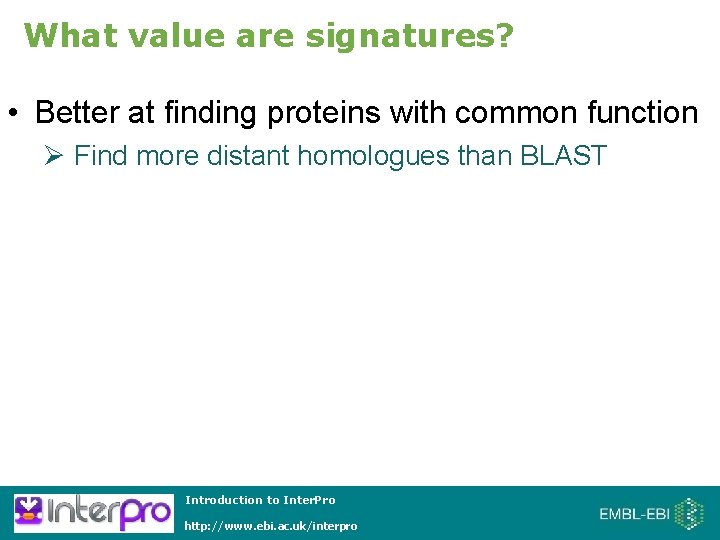 What value are signatures? • Better at finding proteins with common function Ø Find