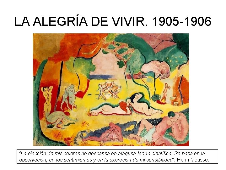 LA ALEGRÍA DE VIVIR. 1905 -1906 “La elección de mis colores no descansa en