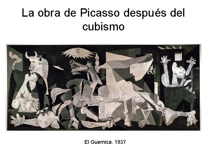 La obra de Picasso después del cubismo El Guernica. 1937 