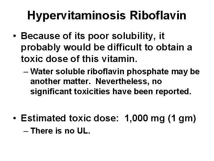Hypervitaminosis Riboflavin • Because of its poor solubility, it probably would be difficult to