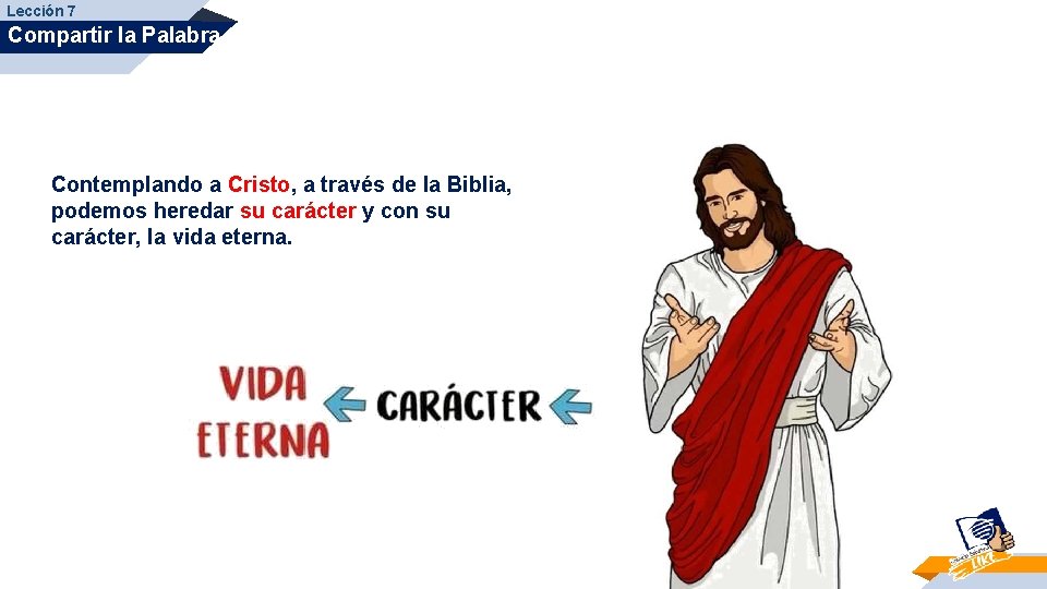 Lección 7 Compartir la Palabra Contemplando a Cristo, a través de la Biblia, podemos