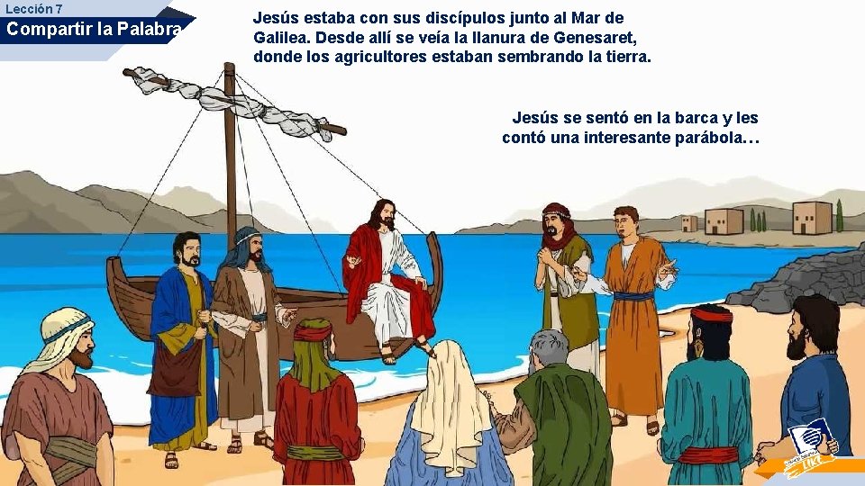 Lección 7 Compartir la Palabra Jesús estaba con sus discípulos junto al Mar de