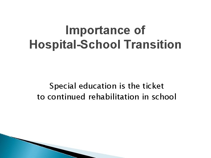 Importance of Hospital-School Transition Special education is the ticket to continued rehabilitation in school