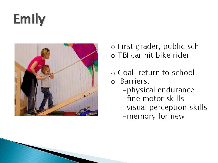 Emily o First grader, public sch o TBI car hit bike rider o Goal: