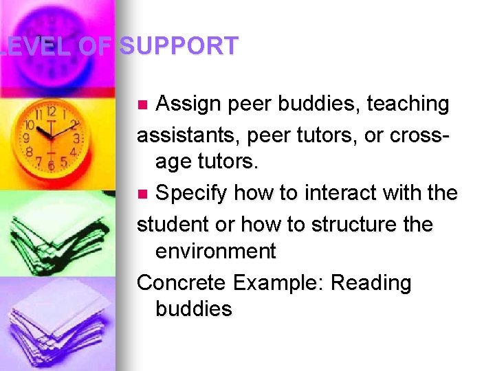 LEVEL OF SUPPORT Assign peer buddies, teaching assistants, peer tutors, or crossage tutors. n