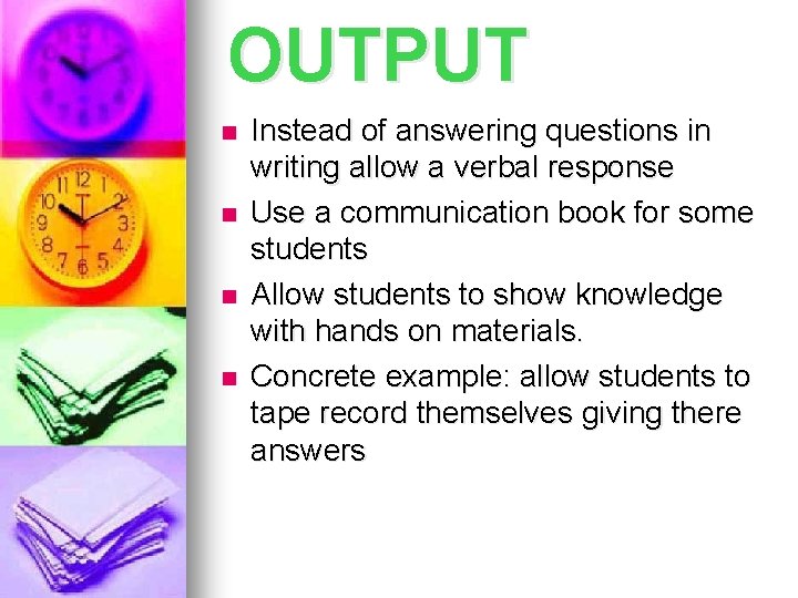 OUTPUT n n Instead of answering questions in writing allow a verbal response Use