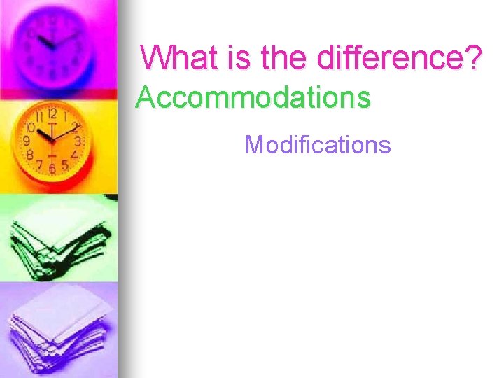 What is the difference? Accommodations Modifications 