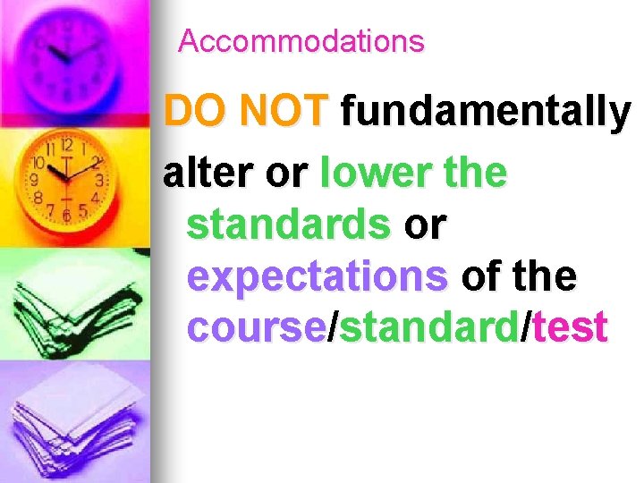 Accommodations DO NOT fundamentally alter or lower the standards or expectations of the course/standard/test