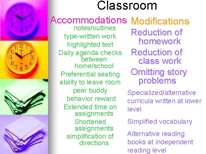 Classroom Accommodations Modifications notes/outlines type-written work highlighted text Daily agenda checks between home/school Preferential