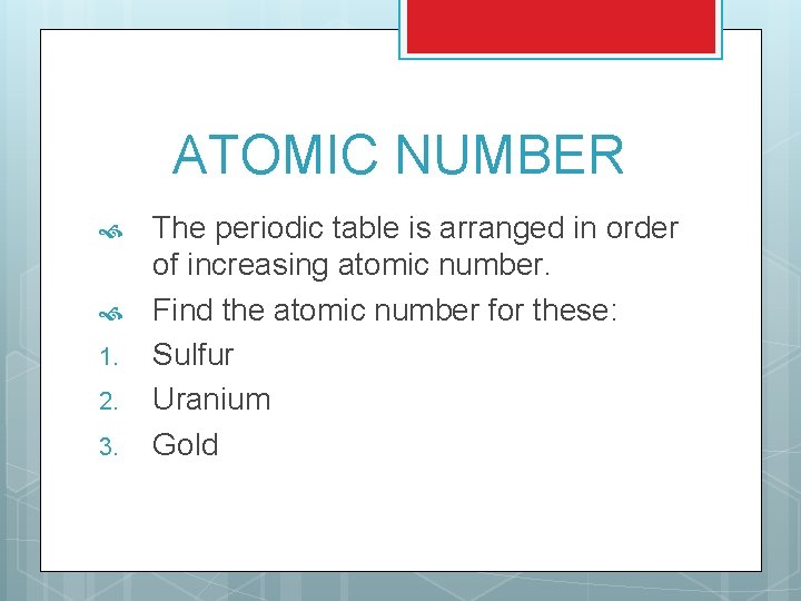 ATOMIC NUMBER 1. 2. 3. The periodic table is arranged in order of increasing
