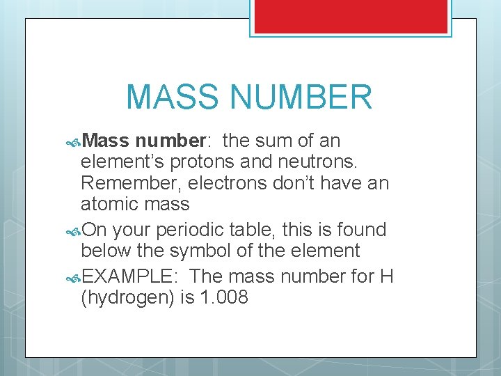 MASS NUMBER Mass number: the sum of an element’s protons and neutrons. Remember, electrons