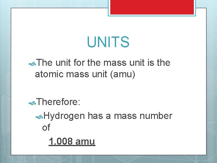 UNITS The unit for the mass unit is the atomic mass unit (amu) Therefore: