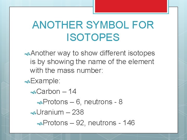 ANOTHER SYMBOL FOR ISOTOPES Another way to show different isotopes is by showing the
