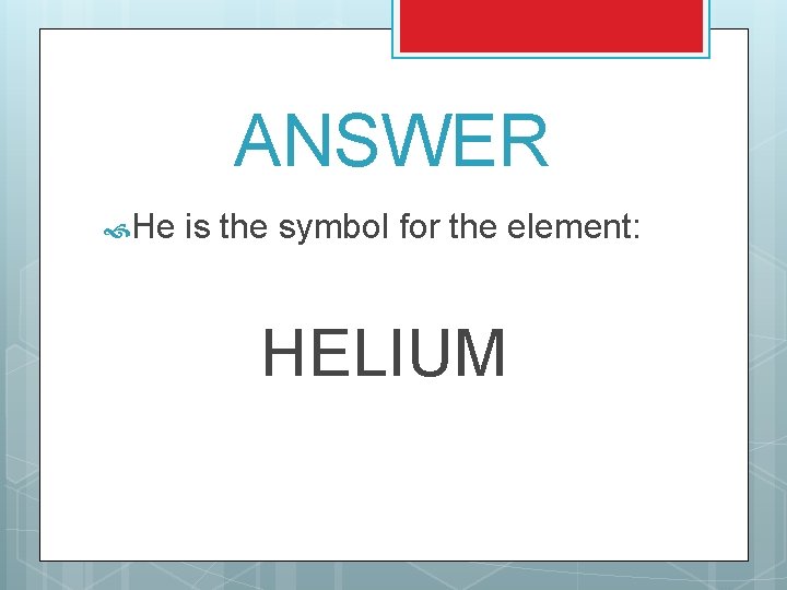 ANSWER He is the symbol for the element: HELIUM 