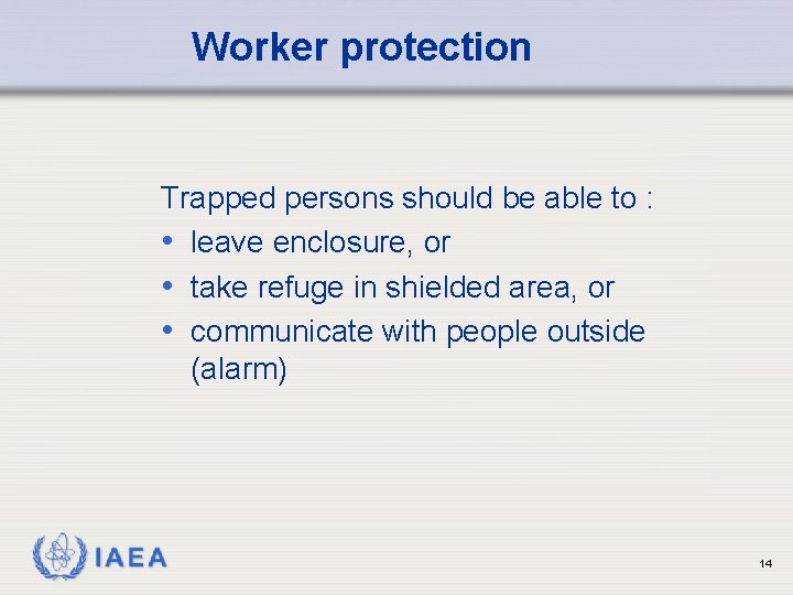 Worker protection Trapped persons should be able to : • leave enclosure, or •