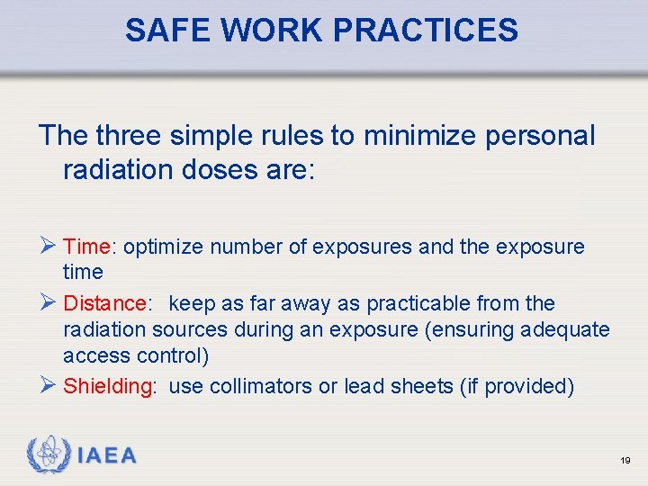 SAFE WORK PRACTICES The three simple rules to minimize personal radiation doses are: Ø