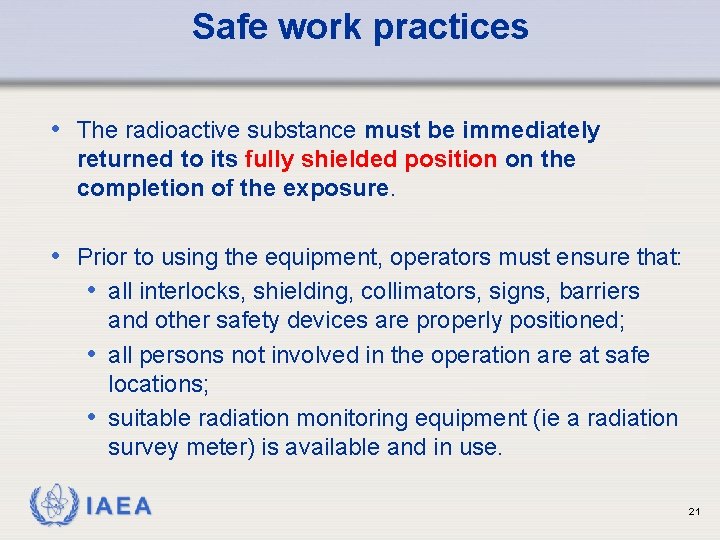 Safe work practices • The radioactive substance must be immediately returned to its fully