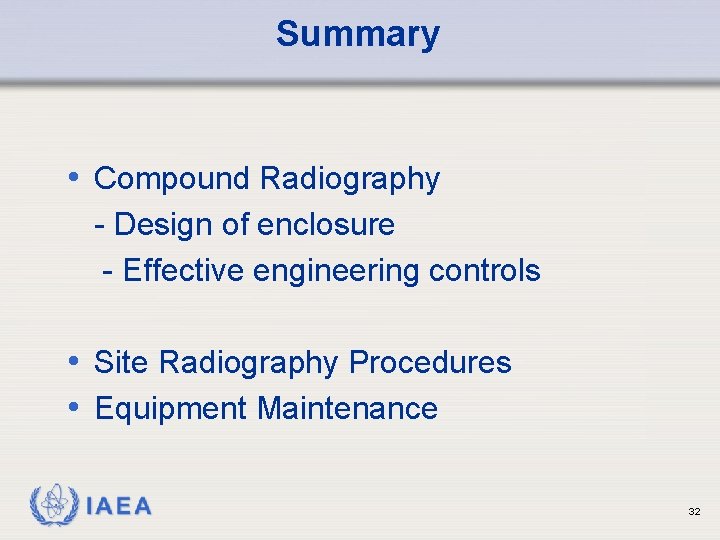 Summary • Compound Radiography - Design of enclosure - Effective engineering controls • Site