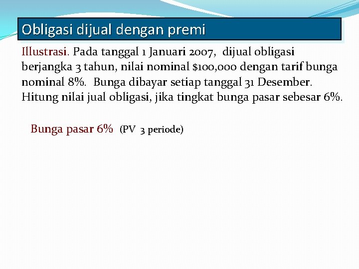 Obligasi dijual dengan premi Illustrasi. Pada tanggal 1 Januari 2007, dijual obligasi berjangka 3