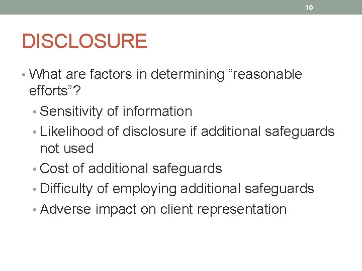 10 DISCLOSURE • What are factors in determining “reasonable efforts”? • Sensitivity of information