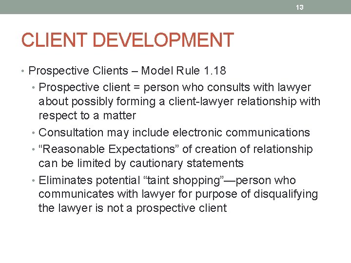 13 CLIENT DEVELOPMENT • Prospective Clients – Model Rule 1. 18 • Prospective client