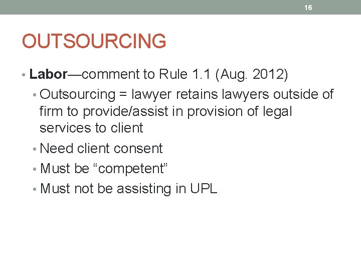 16 OUTSOURCING • Labor—comment to Rule 1. 1 (Aug. 2012) • Outsourcing = lawyer