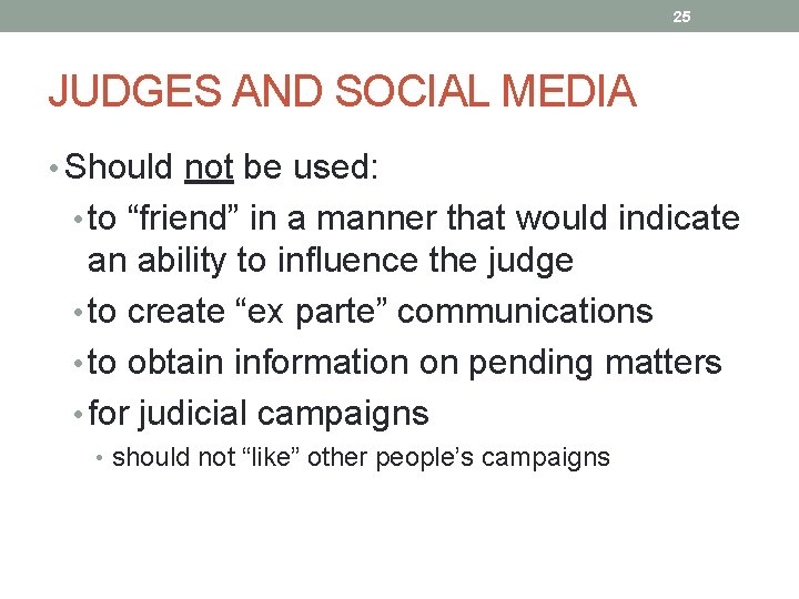 25 JUDGES AND SOCIAL MEDIA • Should not be used: • to “friend” in