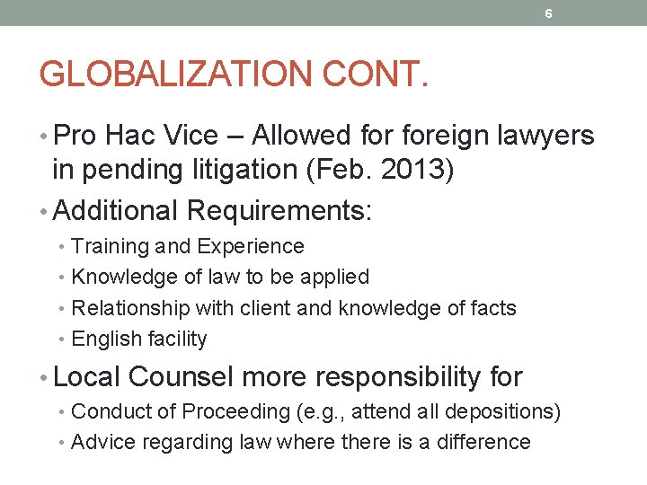 6 GLOBALIZATION CONT. • Pro Hac Vice – Allowed foreign lawyers in pending litigation