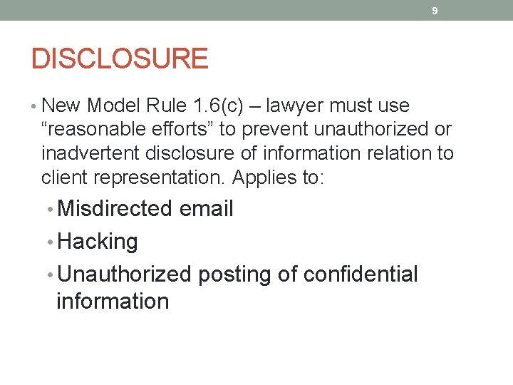 9 DISCLOSURE • New Model Rule 1. 6(c) – lawyer must use “reasonable efforts”