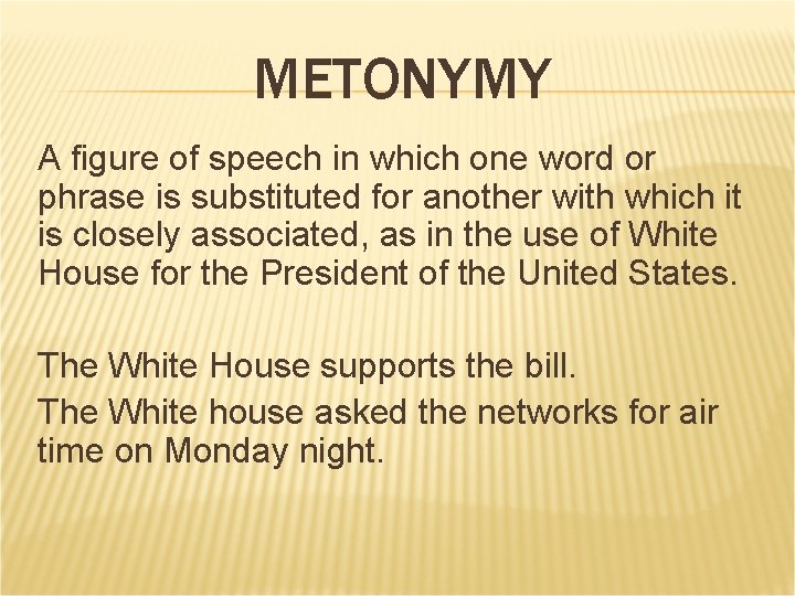 METONYMY A figure of speech in which one word or phrase is substituted for