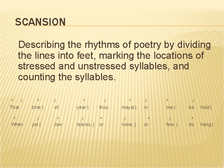 SCANSION Describing the rhythms of poetry by dividing the lines into feet, marking the