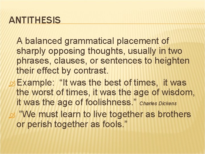 ANTITHESIS A balanced grammatical placement of sharply opposing thoughts, usually in two phrases, clauses,