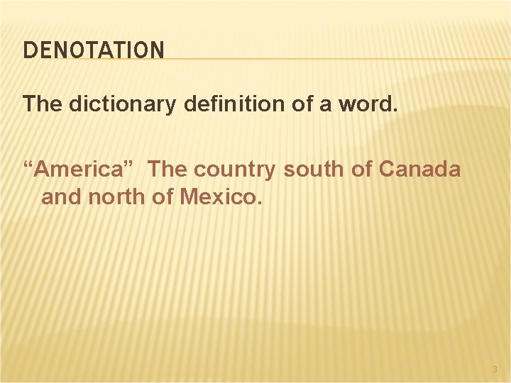 DENOTATION The dictionary definition of a word. “America” The country south of Canada and