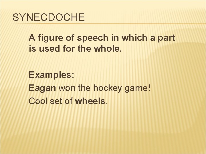 SYNECDOCHE A figure of speech in which a part is used for the whole.