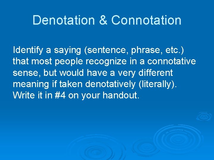 Denotation & Connotation Identify a saying (sentence, phrase, etc. ) that most people recognize Denotation & Connotation Identify a saying (sentence, phrase, etc. ) that most people recognize