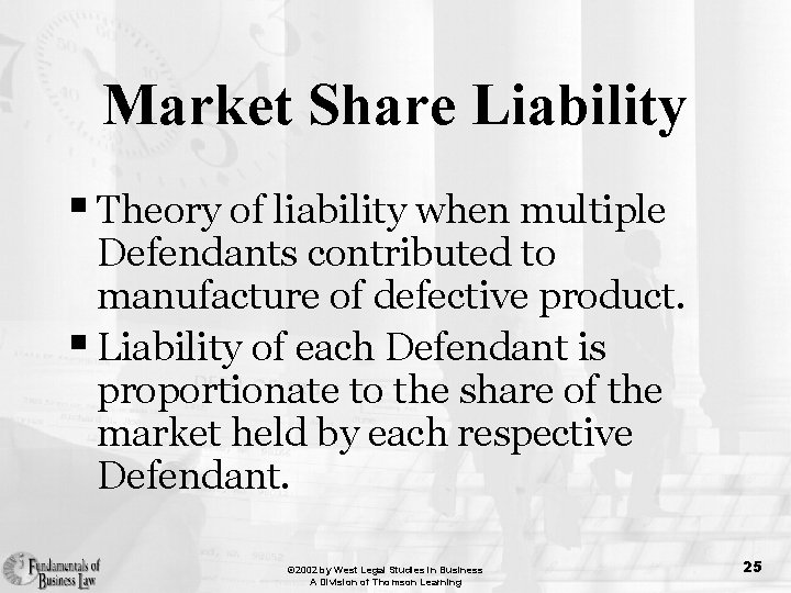Market Share Liability § Theory of liability when multiple Defendants contributed to manufacture of
