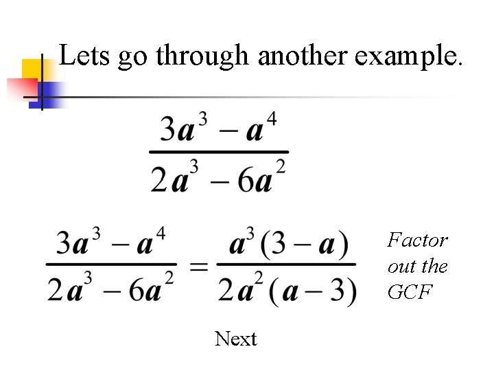 Lets go through another example. Factor out the GCF Next 