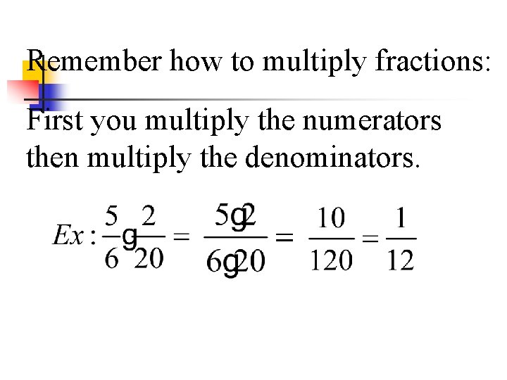 Remember how to multiply fractions: First you multiply the numerators then multiply the denominators.